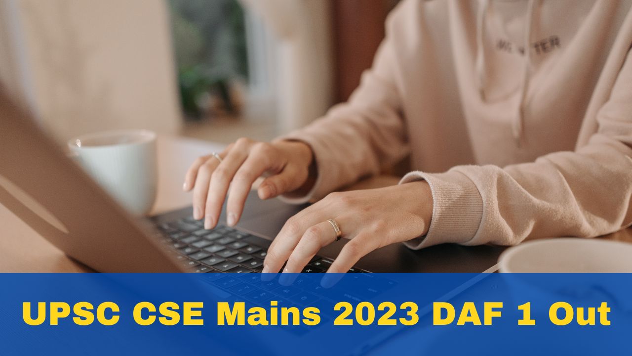 UPSC CSE Mains 2023 DAF 1 Out, July 19 Last Date To Fill Form; Read